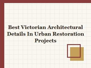 Best Victorian Architectural Details in Urban Restoration Projects