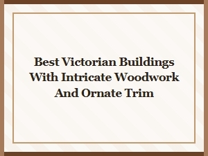 Exquisite Victorian Structures Featuring Detailed Woodwork and Ornate Trim