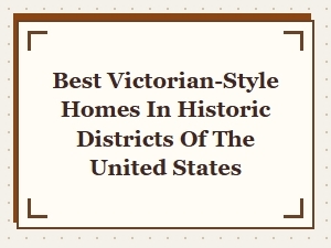 Discover the Best Victorian-Style Homes in Historic U.s. Districts