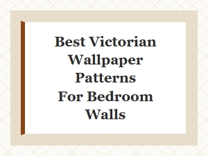 Elegant Victorian Wallpaper Patterns for Bedroom Walls