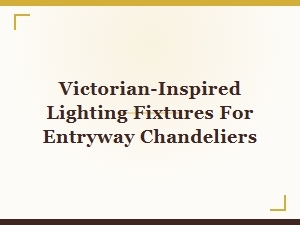 Elegant Victorian-Inspired Entryway Chandeliers for Timeless Home Decor