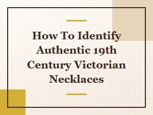 How to Spot Authentic 19th Century Victorian Necklaces