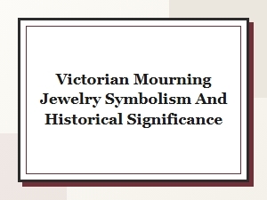 Victorian Mourning Jewelry: Symbolism and Historical Significance